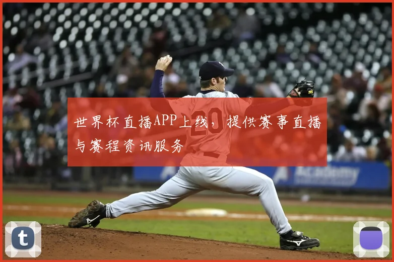 世界杯直播APP上线,提供赛事直播与赛程资讯服务