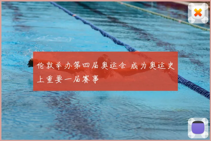 伦敦举办第四届奥运会 成为奥运史上重要一届赛事